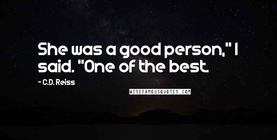 C.D. Reiss Quotes: She was a good person," I said. "One of the best.