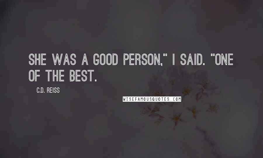 C.D. Reiss Quotes: She was a good person," I said. "One of the best.