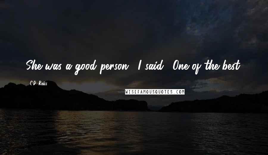 C.D. Reiss Quotes: She was a good person," I said. "One of the best.