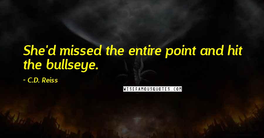 C.D. Reiss Quotes: She'd missed the entire point and hit the bullseye.