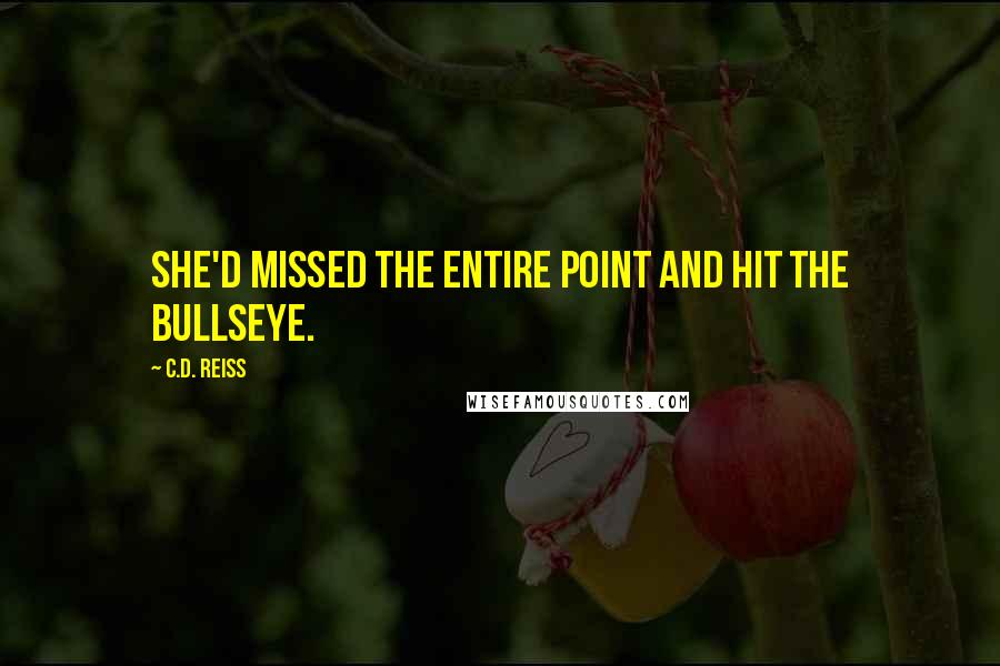 C.D. Reiss Quotes: She'd missed the entire point and hit the bullseye.