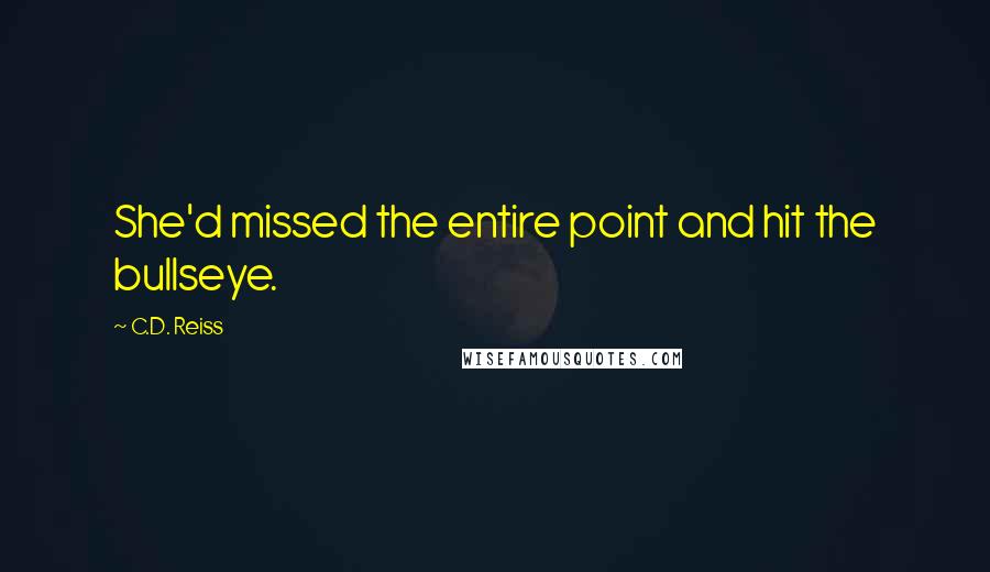 C.D. Reiss Quotes: She'd missed the entire point and hit the bullseye.