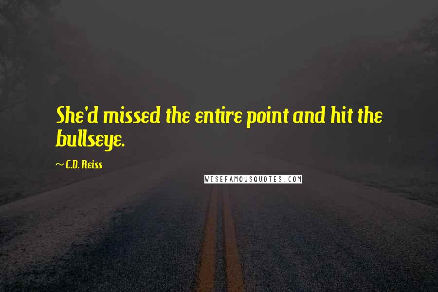 C.D. Reiss Quotes: She'd missed the entire point and hit the bullseye.