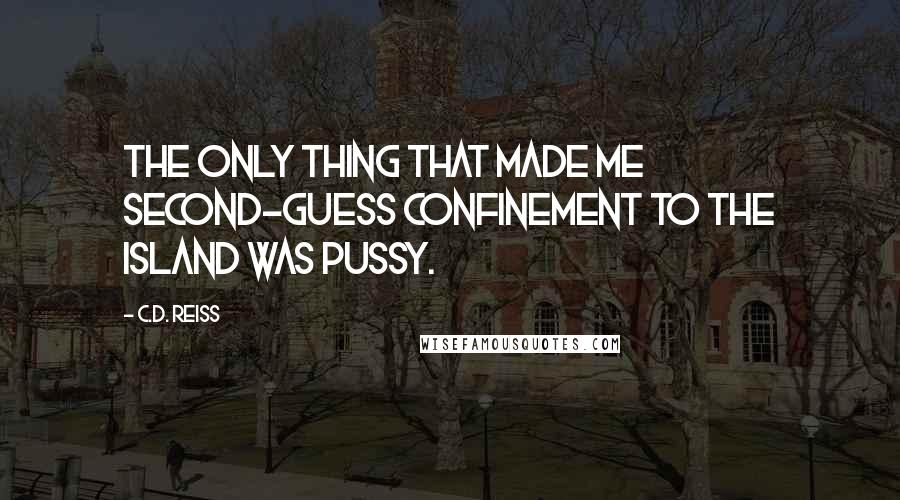 C.D. Reiss Quotes: The only thing that made me second-guess confinement to the island was pussy.