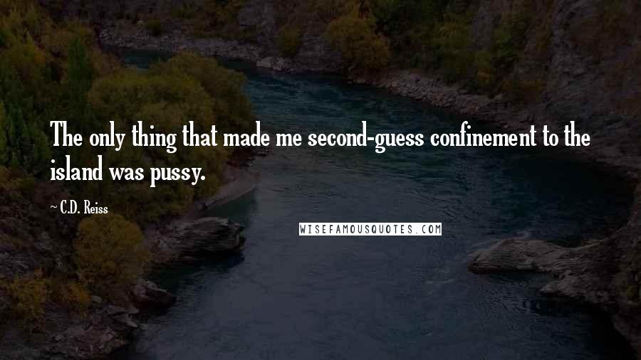 C.D. Reiss Quotes: The only thing that made me second-guess confinement to the island was pussy.