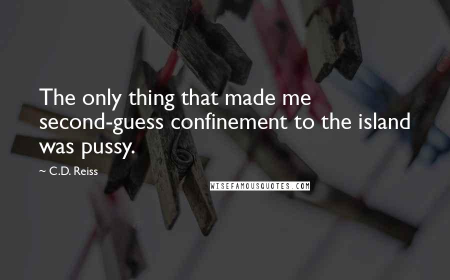 C.D. Reiss Quotes: The only thing that made me second-guess confinement to the island was pussy.