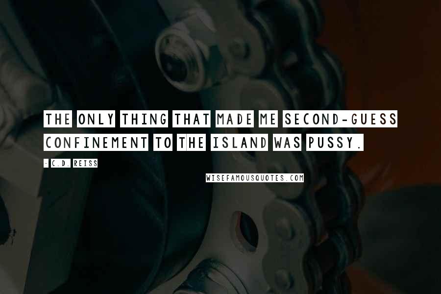 C.D. Reiss Quotes: The only thing that made me second-guess confinement to the island was pussy.