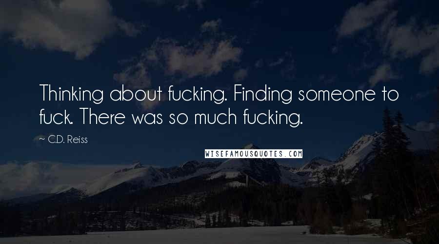 C.D. Reiss Quotes: Thinking about fucking. Finding someone to fuck. There was so much fucking.