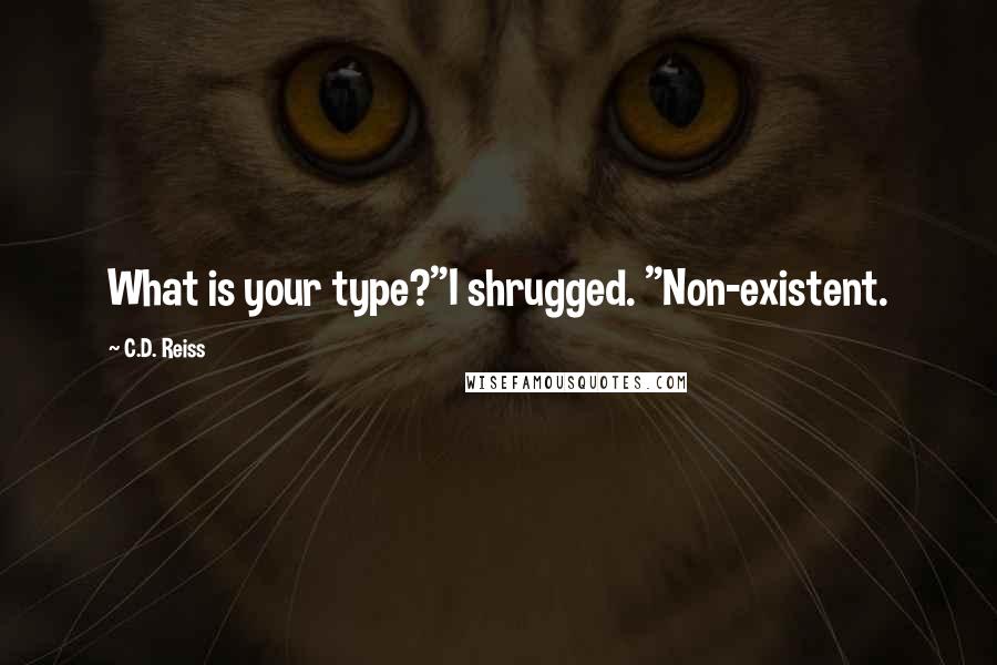 C.D. Reiss Quotes: What is your type?"I shrugged. "Non-existent.