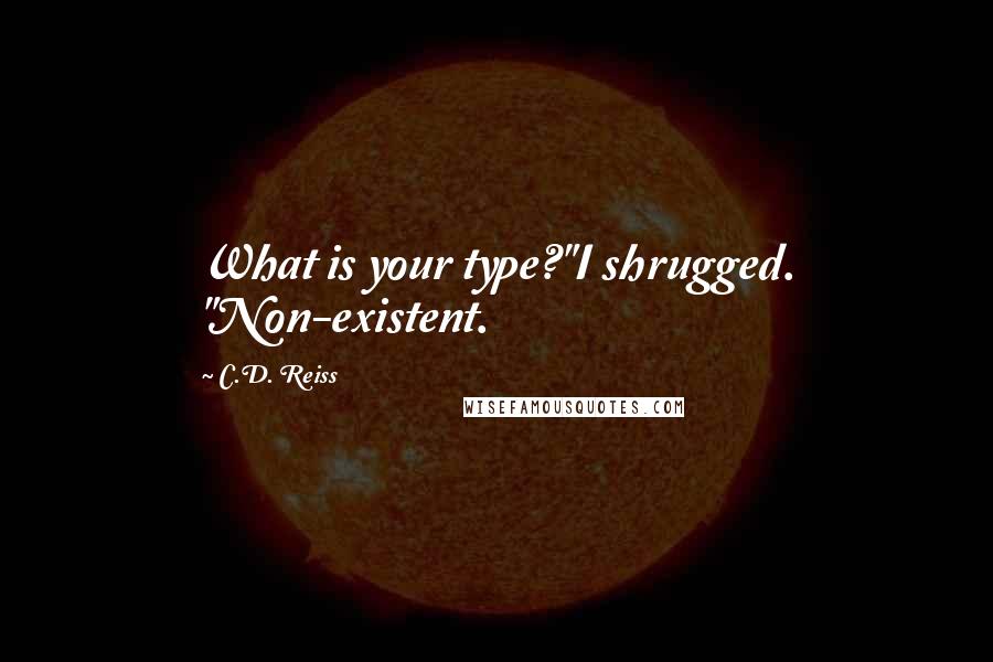 C.D. Reiss Quotes: What is your type?"I shrugged. "Non-existent.