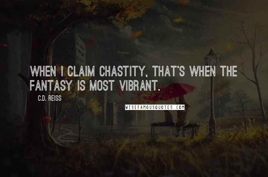 C.D. Reiss Quotes: When I claim chastity, that's when the fantasy is most vibrant.