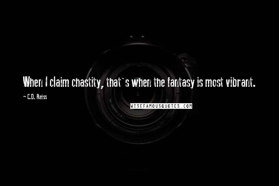 C.D. Reiss Quotes: When I claim chastity, that's when the fantasy is most vibrant.