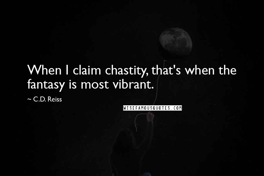 C.D. Reiss Quotes: When I claim chastity, that's when the fantasy is most vibrant.