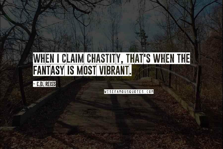 C.D. Reiss Quotes: When I claim chastity, that's when the fantasy is most vibrant.