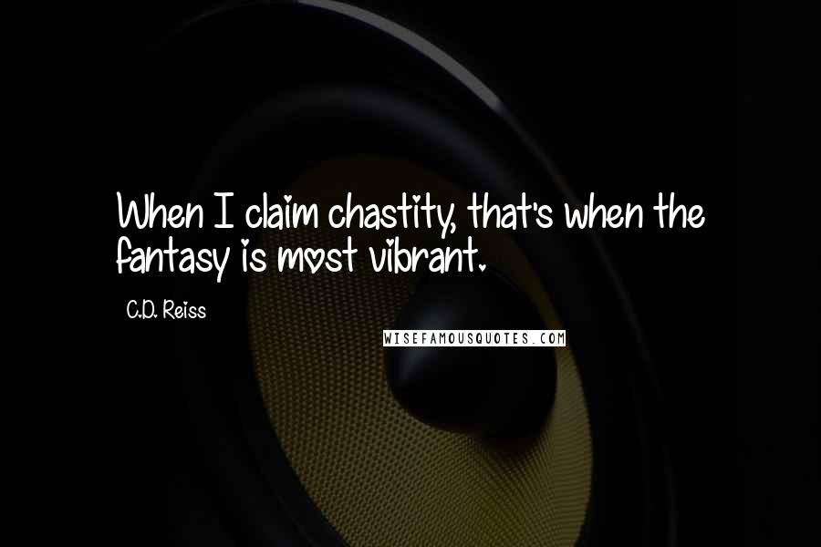 C.D. Reiss Quotes: When I claim chastity, that's when the fantasy is most vibrant.