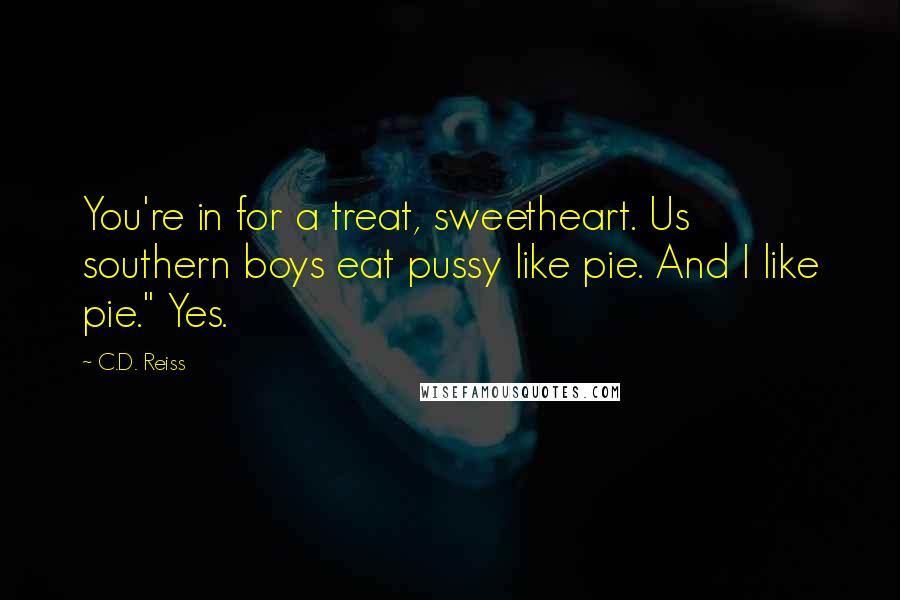 C.D. Reiss Quotes: You're in for a treat, sweetheart. Us southern boys eat pussy like pie. And I like pie." Yes.