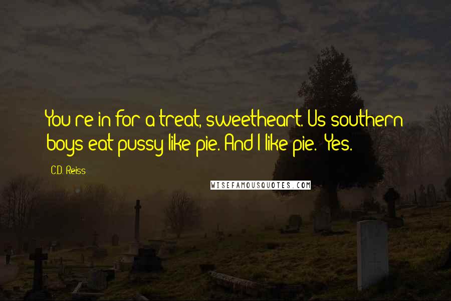 C.D. Reiss Quotes: You're in for a treat, sweetheart. Us southern boys eat pussy like pie. And I like pie." Yes.