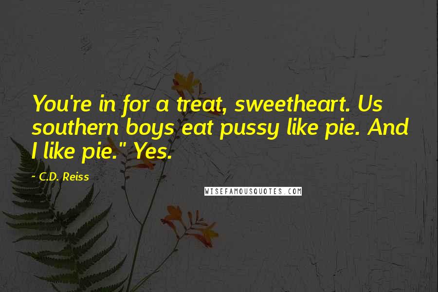 C.D. Reiss Quotes: You're in for a treat, sweetheart. Us southern boys eat pussy like pie. And I like pie." Yes.