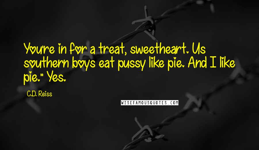 C.D. Reiss Quotes: You're in for a treat, sweetheart. Us southern boys eat pussy like pie. And I like pie." Yes.