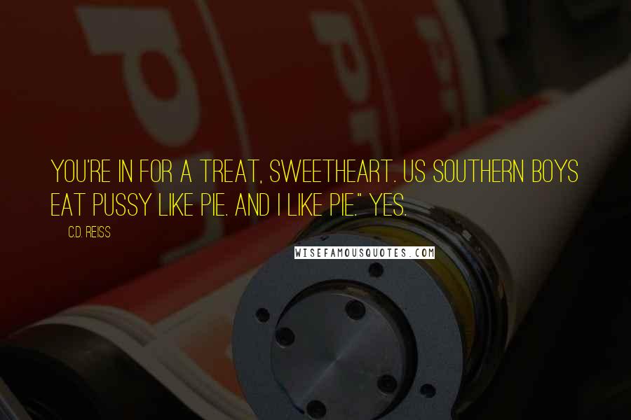 C.D. Reiss Quotes: You're in for a treat, sweetheart. Us southern boys eat pussy like pie. And I like pie." Yes.