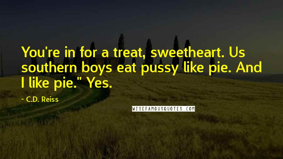 C.D. Reiss Quotes: You're in for a treat, sweetheart. Us southern boys eat pussy like pie. And I like pie." Yes.