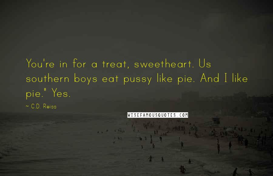 C.D. Reiss Quotes: You're in for a treat, sweetheart. Us southern boys eat pussy like pie. And I like pie." Yes.