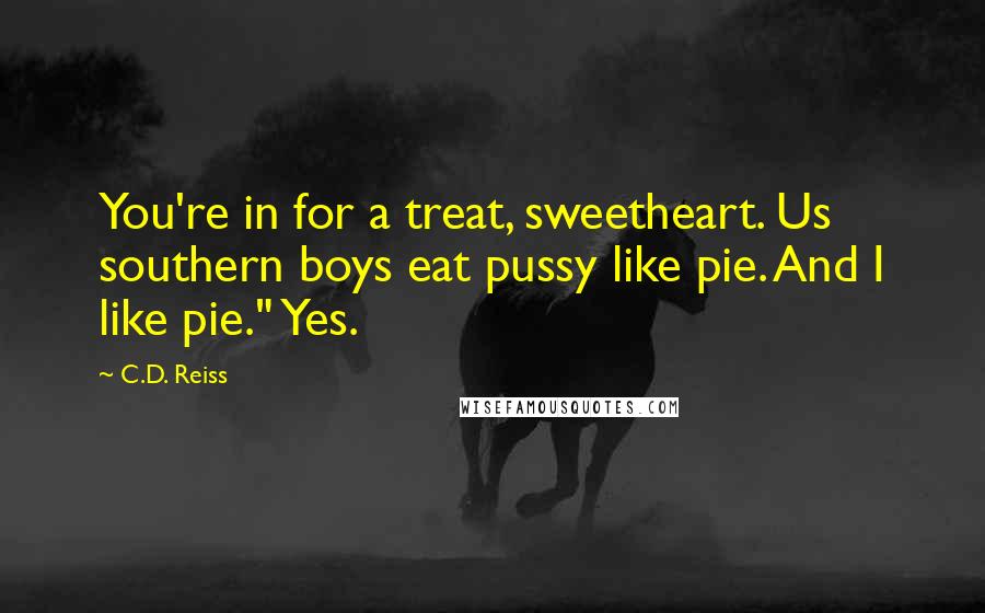 C.D. Reiss Quotes: You're in for a treat, sweetheart. Us southern boys eat pussy like pie. And I like pie." Yes.