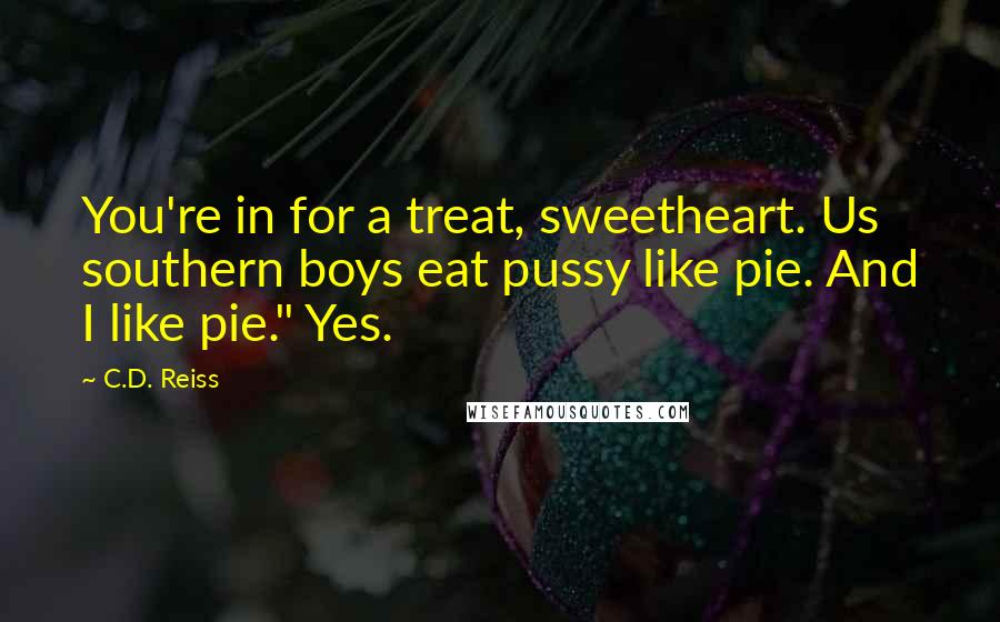 C.D. Reiss Quotes: You're in for a treat, sweetheart. Us southern boys eat pussy like pie. And I like pie." Yes.