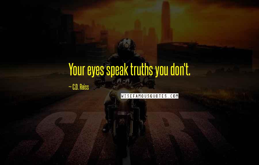 C.D. Reiss Quotes: Your eyes speak truths you don't.