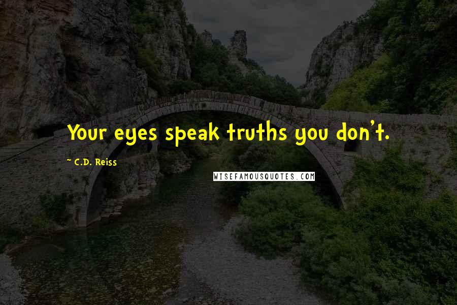 C.D. Reiss Quotes: Your eyes speak truths you don't.