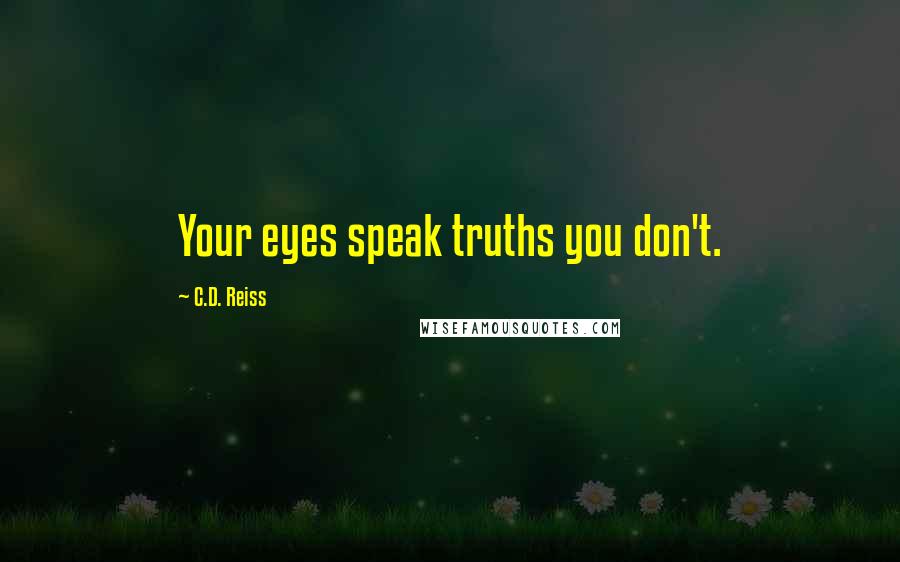 C.D. Reiss Quotes: Your eyes speak truths you don't.