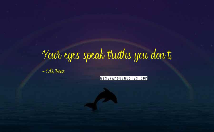 C.D. Reiss Quotes: Your eyes speak truths you don't.