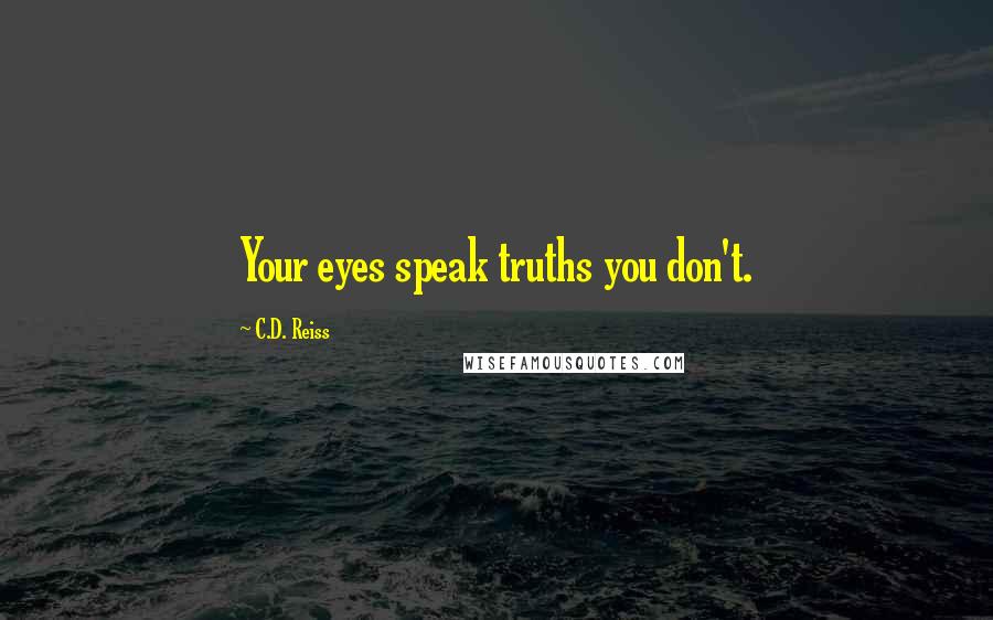 C.D. Reiss Quotes: Your eyes speak truths you don't.