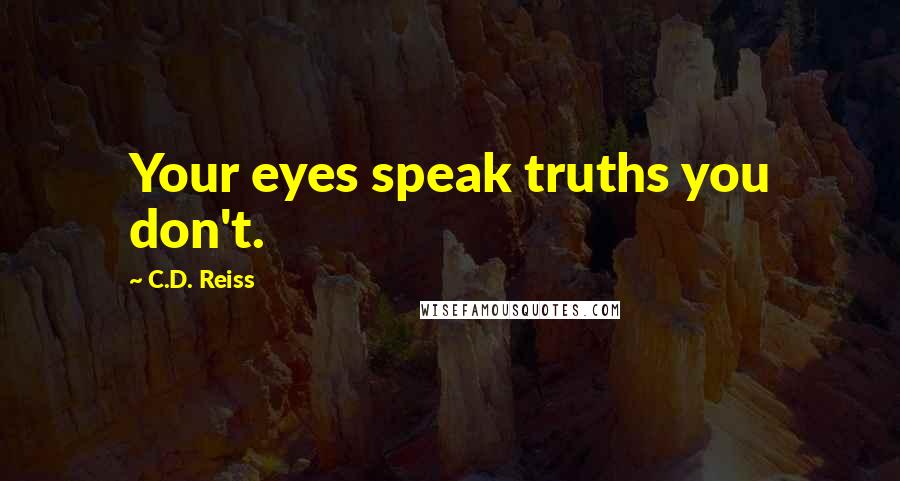 C.D. Reiss Quotes: Your eyes speak truths you don't.