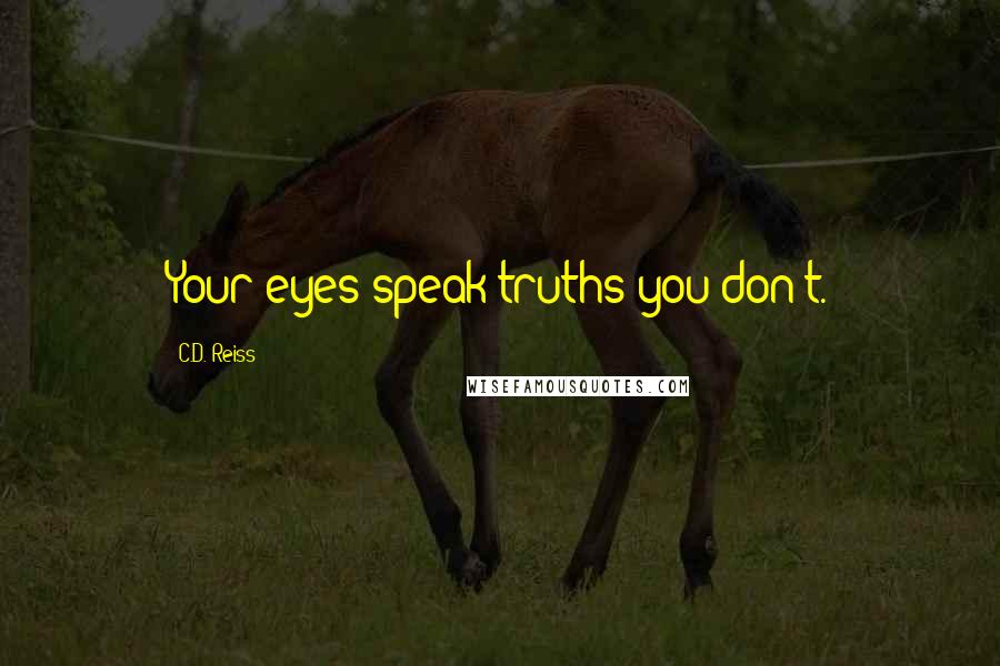 C.D. Reiss Quotes: Your eyes speak truths you don't.