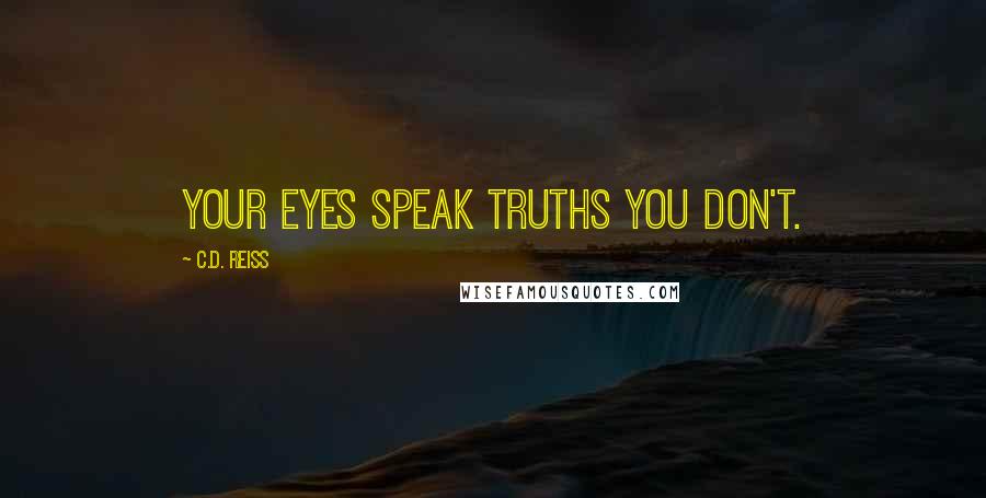 C.D. Reiss Quotes: Your eyes speak truths you don't.