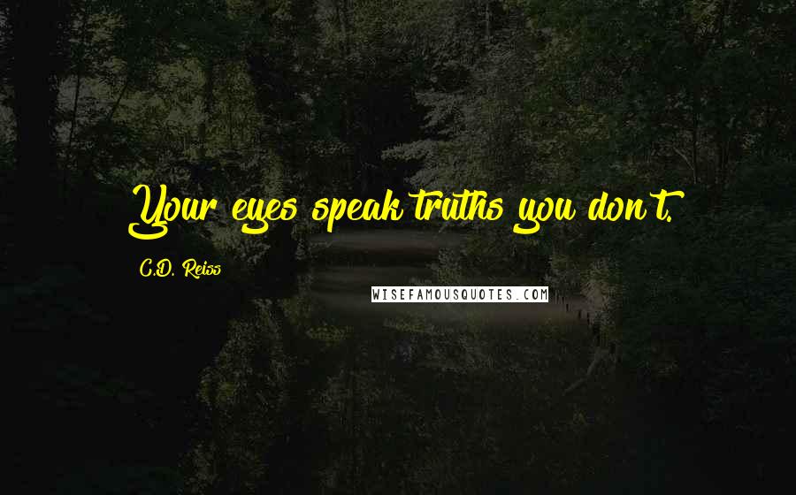 C.D. Reiss Quotes: Your eyes speak truths you don't.