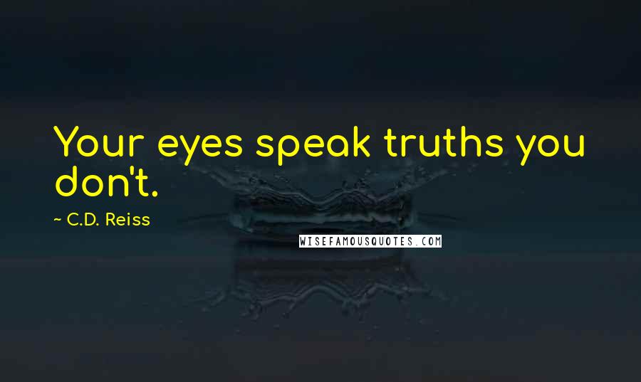 C.D. Reiss Quotes: Your eyes speak truths you don't.