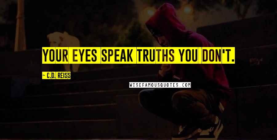 C.D. Reiss Quotes: Your eyes speak truths you don't.