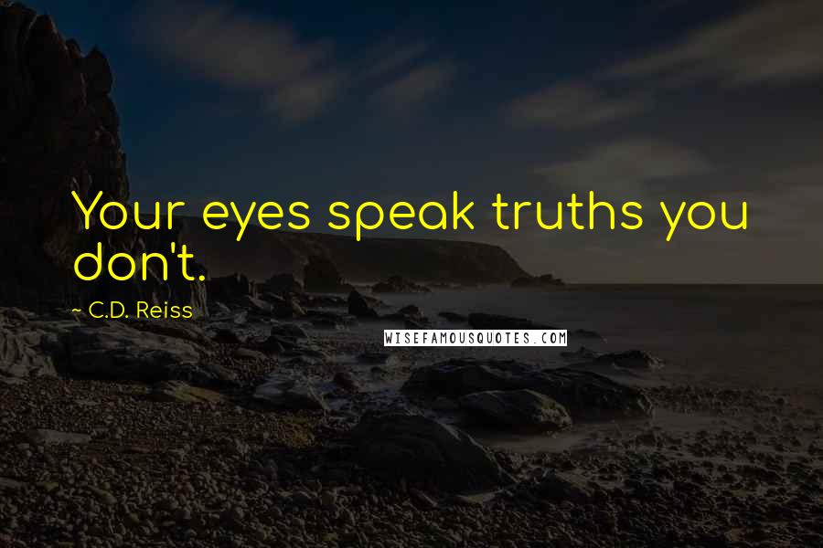 C.D. Reiss Quotes: Your eyes speak truths you don't.