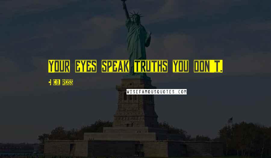 C.D. Reiss Quotes: Your eyes speak truths you don't.