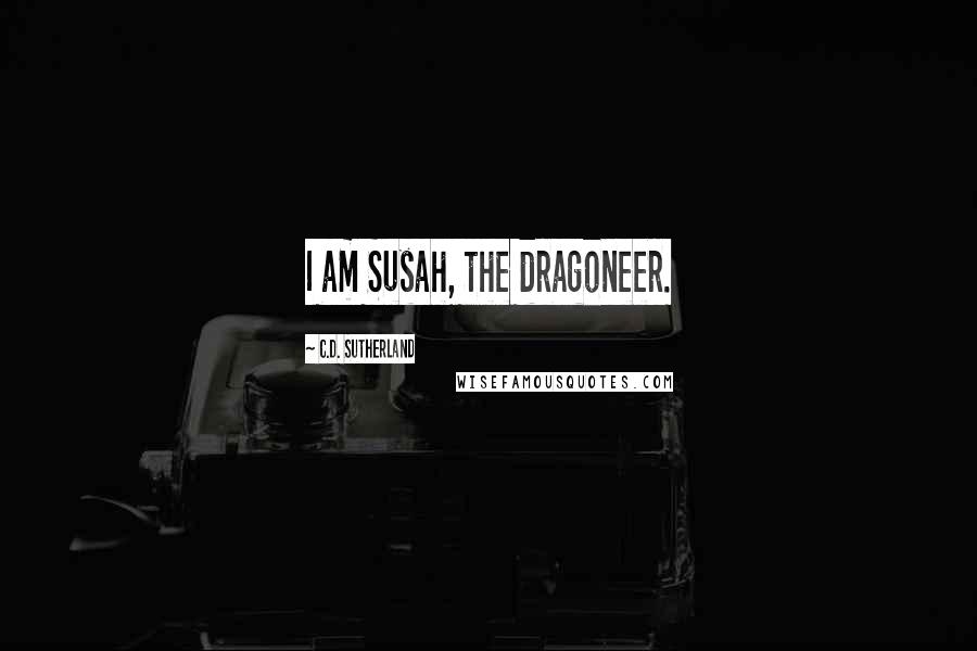 C.D. Sutherland Quotes: I am Susah, the dragoneer.