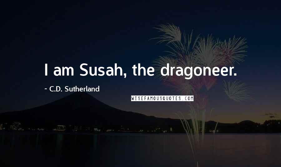 C.D. Sutherland Quotes: I am Susah, the dragoneer.