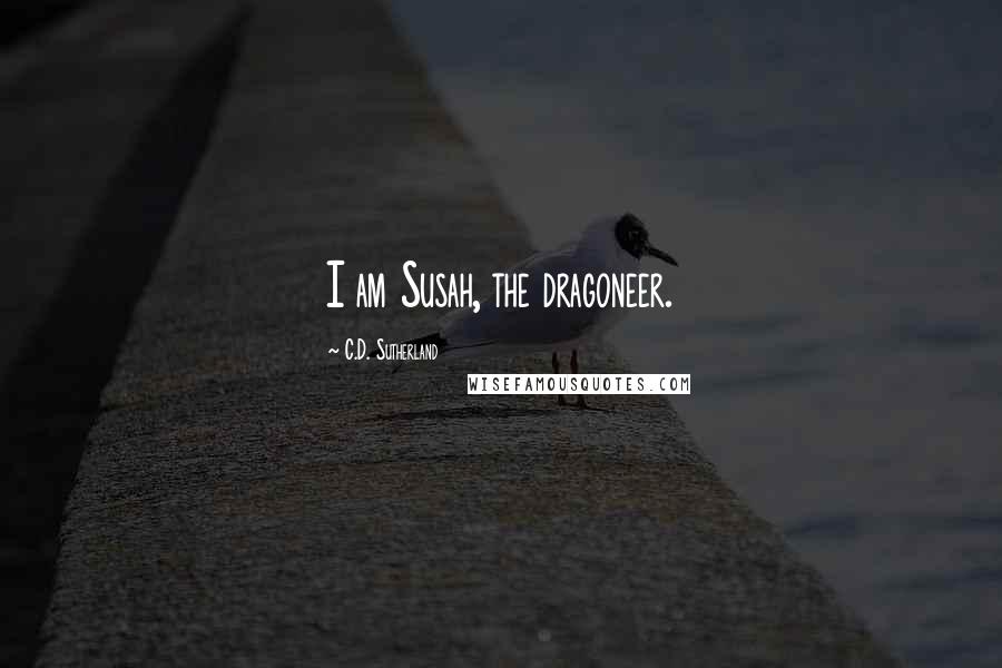 C.D. Sutherland Quotes: I am Susah, the dragoneer.