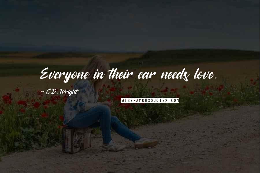 C.D. Wright Quotes: Everyone in their car needs love.