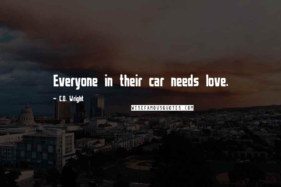 C.D. Wright Quotes: Everyone in their car needs love.