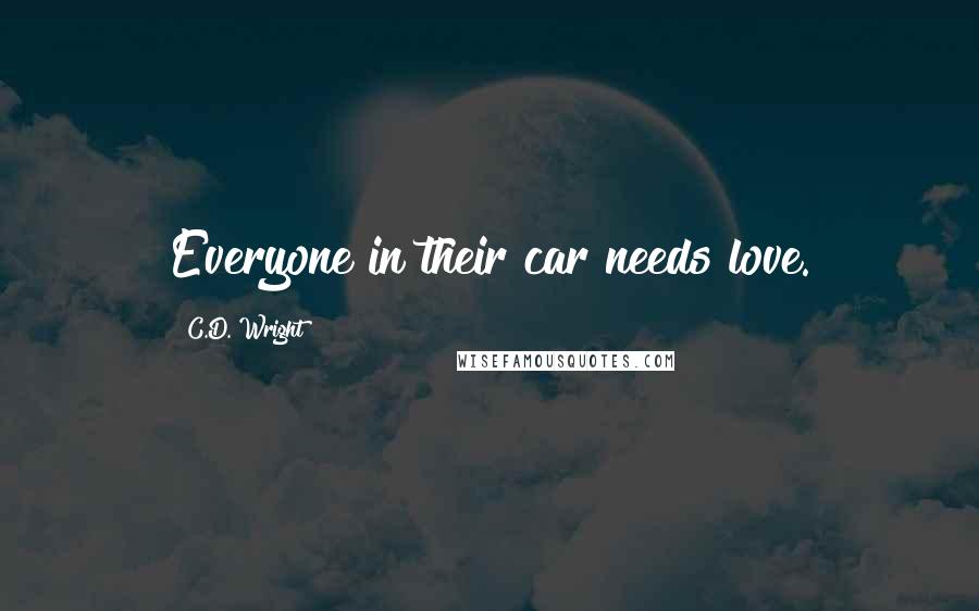 C.D. Wright Quotes: Everyone in their car needs love.