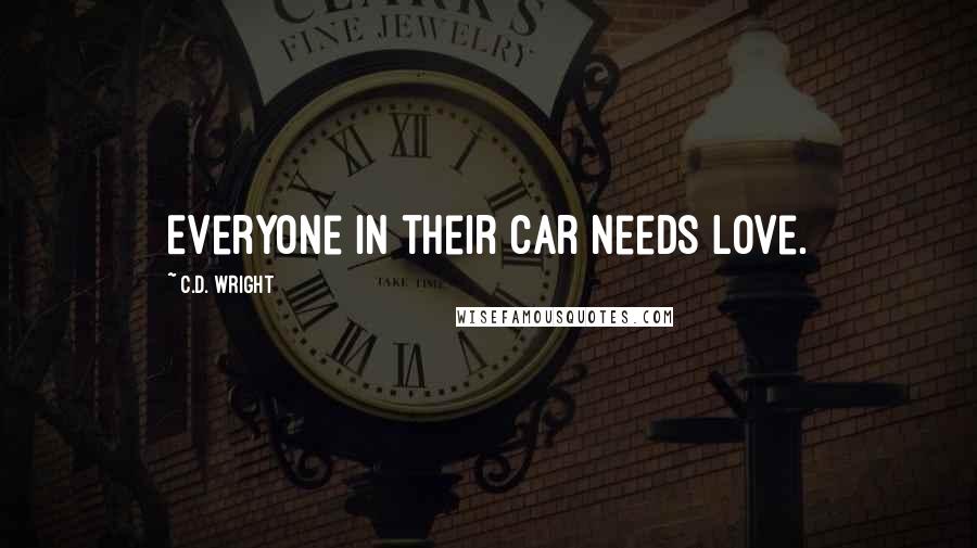 C.D. Wright Quotes: Everyone in their car needs love.