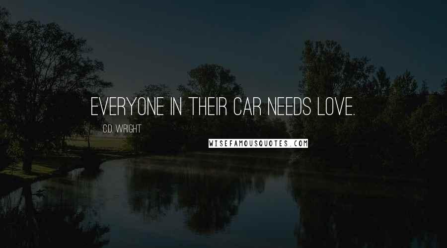 C.D. Wright Quotes: Everyone in their car needs love.