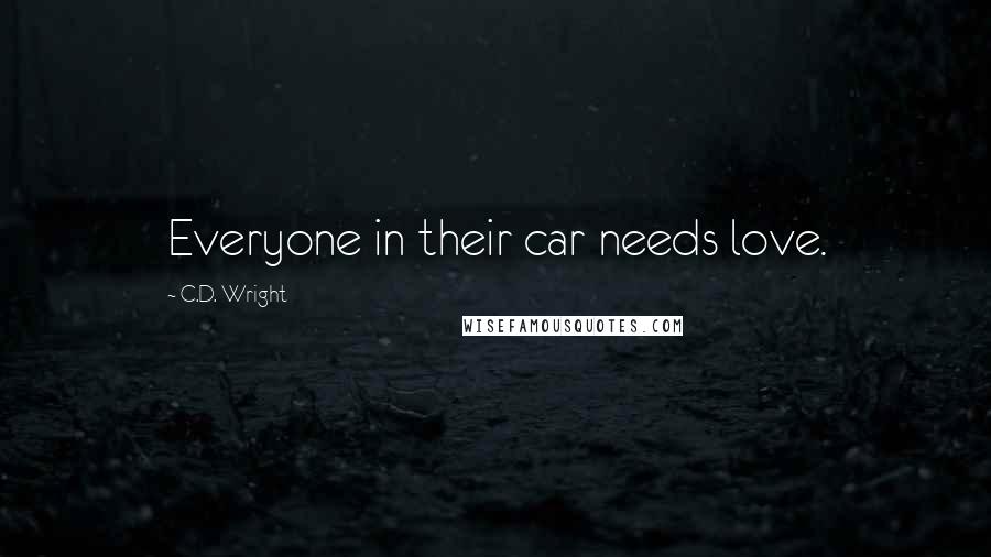 C.D. Wright Quotes: Everyone in their car needs love.
